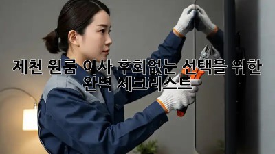 제천 원룸 이사, 후회없는 선택을 위한 완벽 체크리스트!